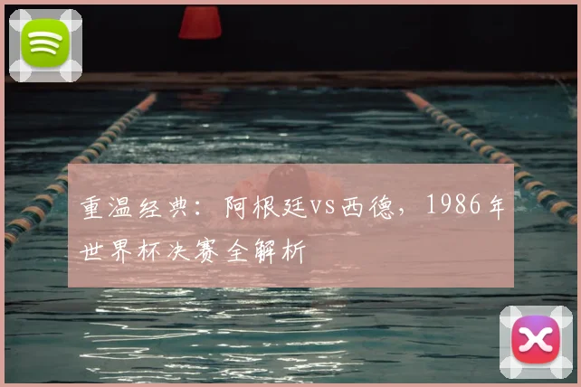 重温经典：阿根廷vs西德，1986年世界杯决赛全解析