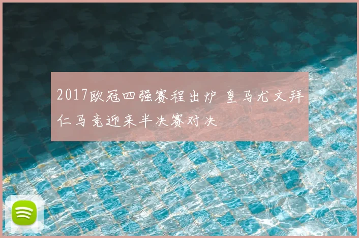 2017欧冠四强赛程出炉 皇马尤文拜仁马竞迎来半决赛对决