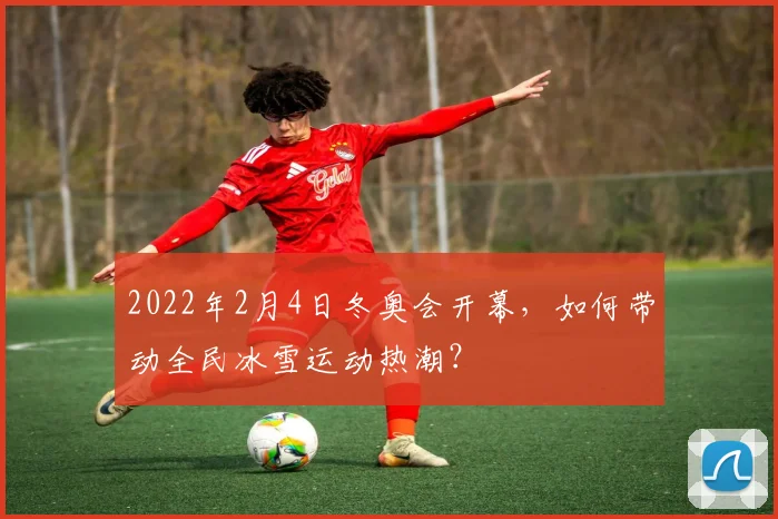 2022年2月4日冬奥会开幕，如何带动全民冰雪运动热潮？